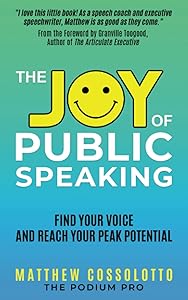 The Joy of Public Speaking: Find Your Voice and Reach Your Peak Potential