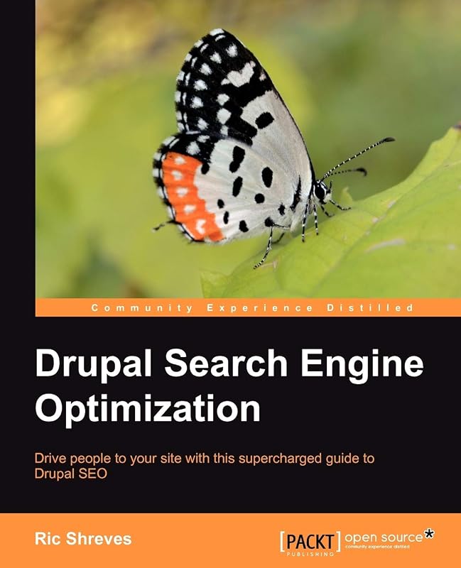 Drupal Search Engine Optimization: Drive People to Your Site With This Supercharged Guide to Drupal Seo by Ric Shreves