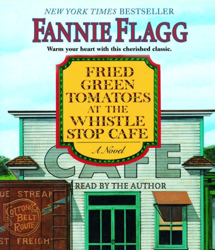 Fried Green Tomatoes at the Whistle Stop Cafe: A Novel by Fannie Flagg