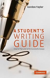 A Student's Writing Guide: How to Plan and Write Successful Essays by Gordon Taylor
