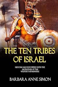 The Ten Tribes Of Israel: Historically Identified With The Aborigines Of The Western Hemisphere by Barbara A. Simon