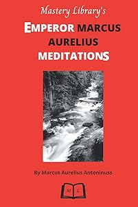 EMPEROR MARCUS AURELIUS MEDITATIONS: The Emperor's Personal Self-Help Guide for Taking Control, Boosting Confidence, Leading Positive Relationships and Building a Strong Mindset for Success in life.