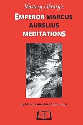 EMPEROR MARCUS AURELIUS MEDITATIONS: The Emperor's Personal Self-Help Guide for Taking Control, Boosting Confidence, Leading Positive Relationships and Building a Strong Mindset for Success in life.