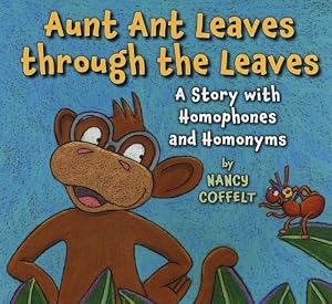 Aunt Ant Leaves Through the Leaves: A Story With Homophones and Homonyms