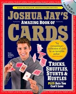 Joshua Jay's Amazing Book of Cards: Tricks, Shuffles, Stunts & Hustles Plus Bets You Can't Lose