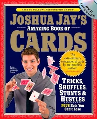 Joshua Jay's Amazing Book of Cards: Tricks, Shuffles, Stunts & Hustles Plus Bets You Can't Lose