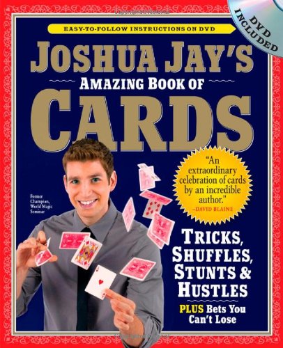 Joshua Jay's Amazing Book of Cards: Tricks, Shuffles, Stunts & Hustles Plus Bets You Can't Lose by Joshua Jay