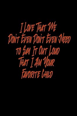 I love that we don't even need to say it out loud that I am your favorite child: 110 Game Sheets - 660 Tic-Tac-Toe Blank Games | Soft Cover Book for ... | 110 Lined pages | 6 x 9 in | 15.24 x 22.