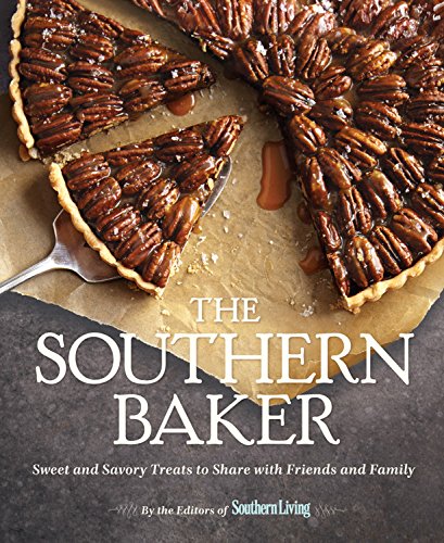The Southern Baker: Sweet &amp; Savory Treats to Share with Friends and Family by The Editors of Southern Living Magazine