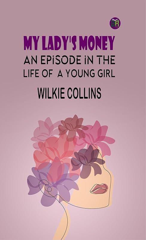 My Lady's Money: An Episode in the Life of a Young Girl by Wilkie Collins