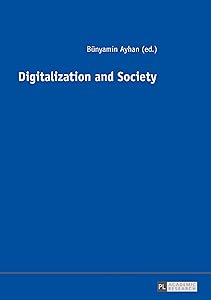 Digitalization and Society by B&uuml;nyamin Ayhan