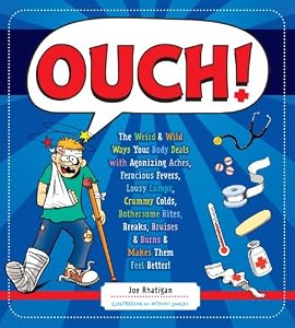 Ouch!: The Weird &amp; Wild Ways Your Body Deals with Agonizing Aches, Ferocious Fevers, Lousy Lumps, Crummy Colds, Bothersome Bites, Breaks, Bruises &amp; Burns