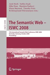 The Semantic Web - ISWC 2008: 7th International Semantic Web Conference, ISWC 2008, Karlsruhe, Germany, October 26-30, 2008, Proceedings (Lecture Notes in Computer Science, 5318) by Amit P. Sheth