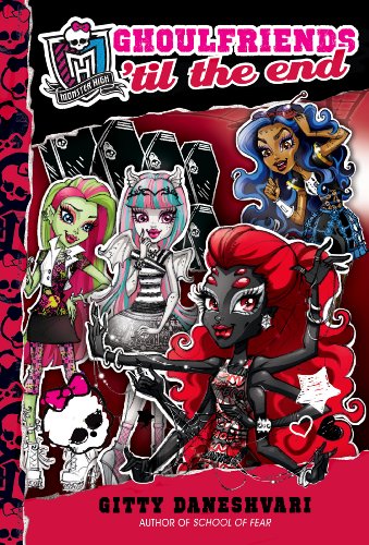 Monster High: Ghoulfriends 'til the End by Gitty Daneshvari