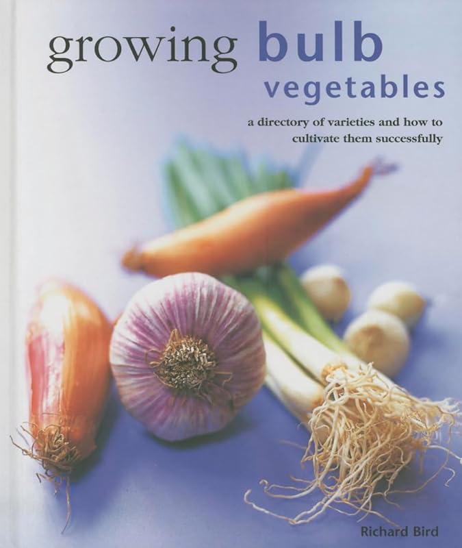 Growing Bulb Vegetables: A directory of varieties and how to cultivate them successfully by Richard Bird