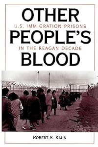 Other People's Blood: U.s. Immigration Prisons In The Reagan Decade
