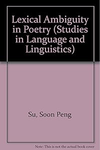 Lexical Ambiguity in Poetry (Studies in Language and Linguistics) by Soon Peng Su