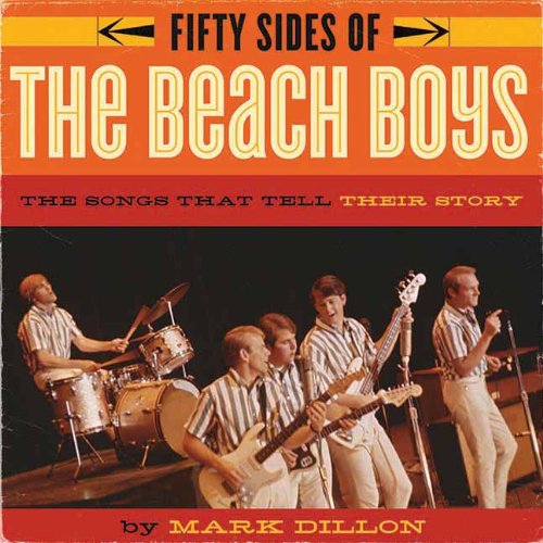 Fifty Sides of the Beach Boys: The Songs That Tell Their Story by Mark Dillon