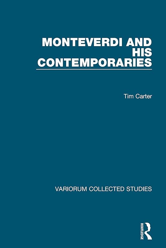 Monteverdi and his Contemporaries (Variorum Collected Studies) by Tim Carter