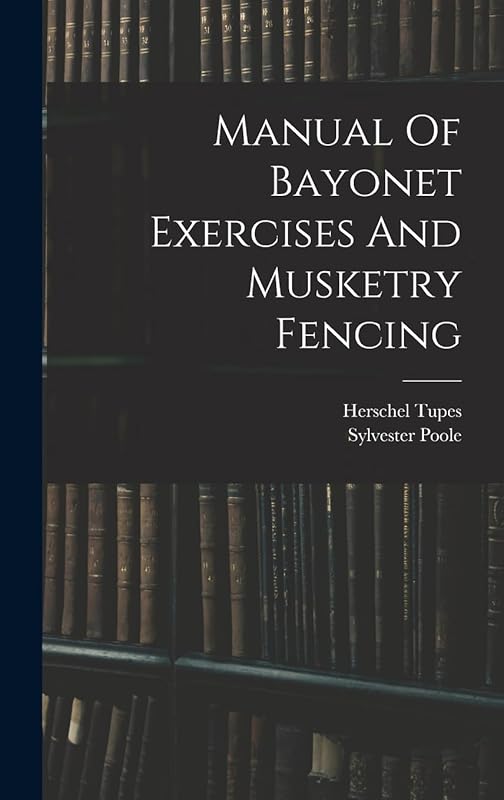 Manual Of Bayonet Exercises And Musketry Fencing by Herschel Tupes