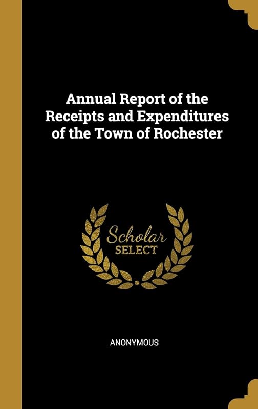 Annual Report of the Receipts and Expenditures of the Town of Rochester by Rochester Rochester