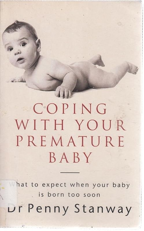 Coping with Your Premature Baby: What to Expect When Your Baby is Born Too Soon by Dr Penny Stanway
