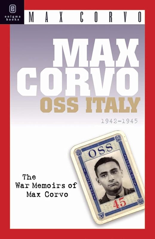 Max Corvo, O.S.S. Italy, 1942-1945: A Personal Memoir of the Fight for Freedom by Max Corvo
