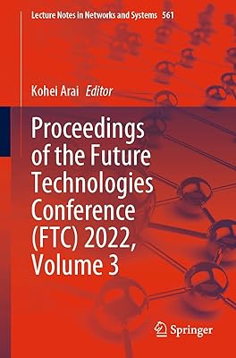 Proceedings of the Future Technologies Conference (FTC) 2022, Volume 3 (Lecture Notes in Networks and Systems, 561)
