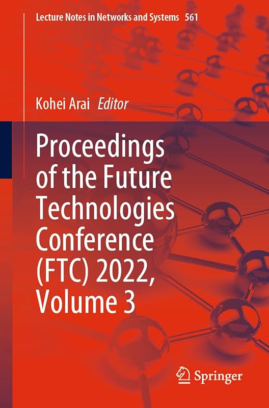 Proceedings of the Future Technologies Conference (FTC) 2022, Volume 3 (Lecture Notes in Networks and Systems, 561) by Kohei Arai