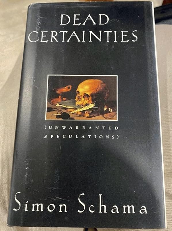 Dead Certainties: (Unwarranted Speculations) by Simon Schama