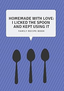 Family Recipe Book: Homemade With Love (I Licked The Spoon And Kept Using It) - A Blank Cookbook To Write In by Real Simple Pleasures