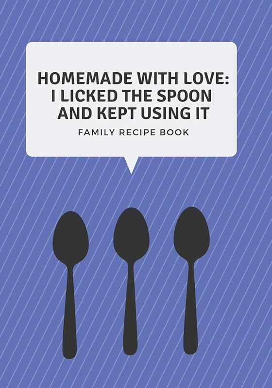Family Recipe Book: Homemade With Love (I Licked The Spoon And Kept Using It) - A Blank Cookbook To Write In by Real Simple Pleasures