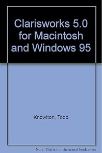Clarisworks 5.0 Tutorial Macintosh and Windows 95 by Todd Knowlton