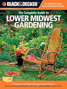 Black &amp; Decker The Complete Guide to Lower Midwest Gardening: Techniques for Growing Landscape &amp; Garden Plants in Missouri, Kentucky, Ohio, Indiana, ... Ontario