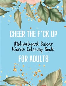 Cheer The F*ck Up Coloring Book: Motivational Swear Words Coloring Book, Coloring Books For Adults Relaxation Inspirational: Stress Relief Gift for Women, Coloring for Relaxation by Love and Light With Cuss Words Too