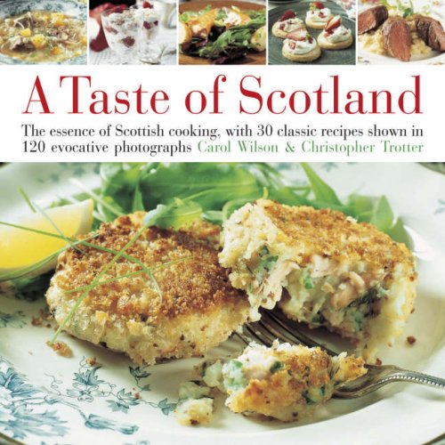 Taste of Scotland: The essence of Scottish cooking, with 30 classic recipes shown in 150 evocative photographs by Carol Wilson