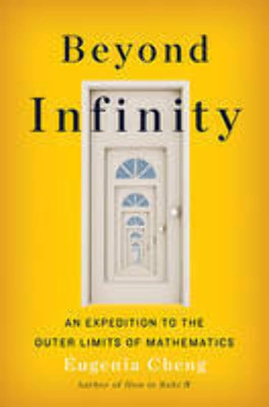 Beyond Infinity: An Expedition to the Outer Limits of Mathematics by Eugenia Cheng