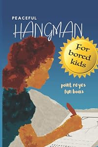 Peaceful Hangman; For Bored Kids (& Adults) A Point Reyes Kid Fun Book: The nonviolent version of the popular word guessing game. Pen and pencil, two ... book for family time (Point Reyes Kid Books)