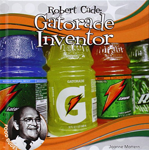 Robert Cade:: Gatorade Inventor by Joanne Mattern