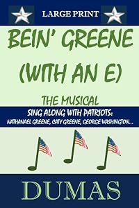 BEIN' GREENE (WITH AN "E") THE MUSICAL LARGE PRINT: Sing Along With Patriots: Nathanael Greene, Caty Greene, George Washington... by James Dumas