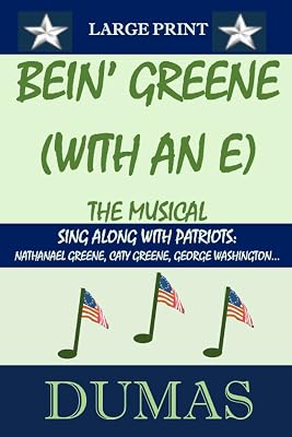 BEIN' GREENE (WITH AN "E") THE MUSICAL LARGE PRINT: Sing Along With Patriots: Nathanael Greene, Caty Greene, George Washington...