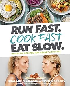 Run Fast. Cook Fast. Eat Slow.: Quick-Fix Recipes for Hangry Athletes