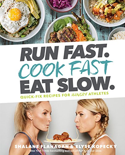 Run Fast. Cook Fast. Eat Slow.: Quick-Fix Recipes for Hangry Athletes by SHALANE FLANAGAN