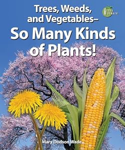 Trees, Weeds, and Vegetables--So Many Kinds of Plants! (I Like Plants!)