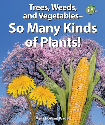 Trees, Weeds, and Vegetables--So Many Kinds of Plants! (I Like Plants!) by Mary Dodson Wade