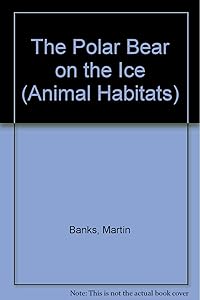 The Polar Bear on the Ice (Animal Habitats)