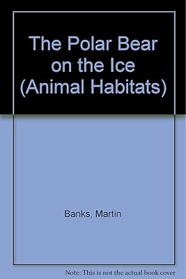 The Polar Bear on the Ice (Animal Habitats)