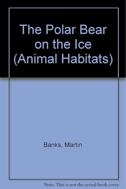 The Polar Bear on the Ice (Animal Habitats) by Martin Banks