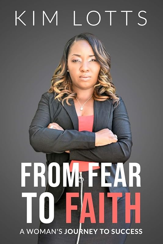 From Fear To Faith: A Woman's Journey To Success by Kim Lotts
