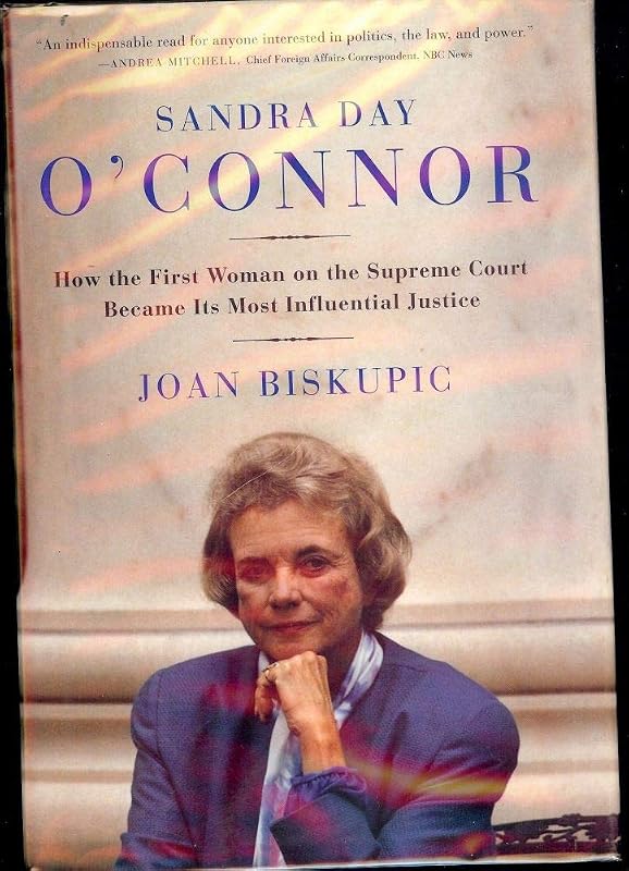 Sandra Day O'Connor: How the First Woman on the Supreme Court Became Its Most Influential Justice by Joan Biskupic